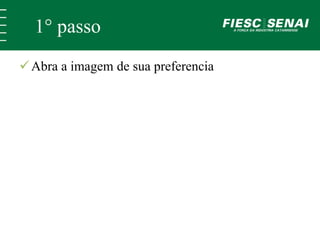 1° passo 
 Abra a imagem de sua preferencia 
 