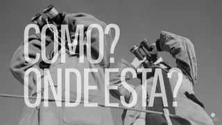 COMO?
ONDEESTÁ?
 
