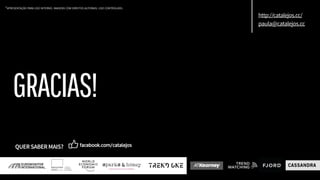 *APRESENTAÇÃO PARA USO INTERNO. IMAGENS COM DIREITOS AUTORAIS. USO CONTROLADO.
http://catalejos.cc/
paula@catalejos.cc
QUERSABERMAIS?
GRACIAS!
 