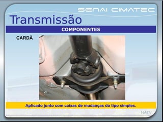 Aplicado junto com caixas de mudanças do tipo simples.
CARDÃ
COMPONENTES
 