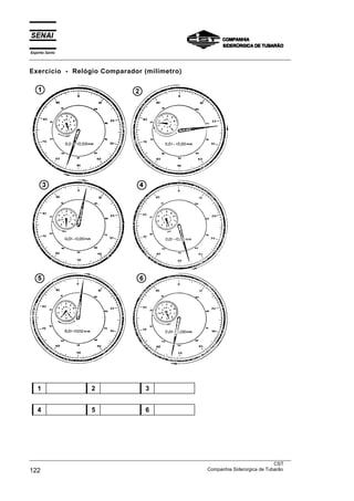 Espírito Santo
___________________________________________________________________________________________________
___________________________________________________________________________________________________
CST
122 Companhia Siderúrgica de Tubarão
Exercício - Relógio Comparador (milímetro)
1 2 3
4 5 6
 