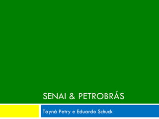 SENAI & PETROBRÁS Tayná Petry e Eduardo Schuck 