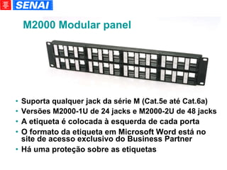 Suporta qualquer jack da série M (Cat.5e até Cat.6a)‏ Versões M2000-1U de 24 jacks e M2000-2U de 48 jacks A etiqueta é colocada à esquerda de cada porta O formato da etiqueta em Microsoft Word está no site de acesso exclusivo do Business Partner Há uma proteção sobre as etiquetas M2000 Modular panel 