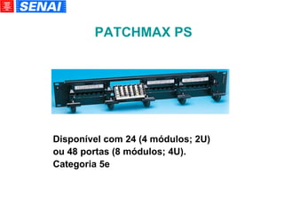 PATCHMAX PS Disponível com 24 (4 módulos; 2U)  ou 48 portas (8 módulos; 4U). Categoria 5e 