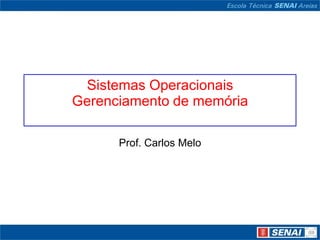 Sistemas Operacionais
Gerenciamento de memória

      Prof. Carlos Melo
 