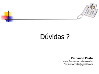 Dúvidas ? Fernando Costa www.fernandocosta.com.br [email_address] 