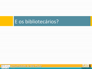 Universidade de São PauloUniversidade de São Paulo
BRASILBRASIL
E os bibliotecários?
 
