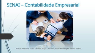 SENAI – Contabilidade Empresarial
Alunas: Ana Lívia, Maria Eduarda, Nayla Catharine, Paula Alvarenga e Renata Ribeiro.
 