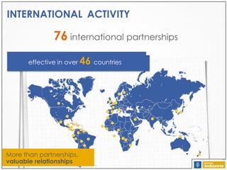INTERNATIONAL ACTIVITY

76 international partnerships
effective in over 46 countries

More than partnerships,
valuable relationships

 