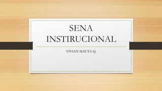 SENA
INSTIRUCIONAL
VIVIAN M.SUTA Q.
 