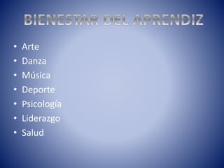• Arte
• Danza
• Música
• Deporte
• Psicología
• Liderazgo
• Salud
 