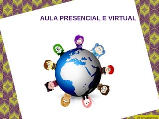 AULA PRESENCIAL E VIRTUAL
 