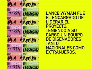 LANCE WYMAN FUE
EL ENCARGADO DE
LIDERAR EL
PROYECTO,
TENIENDO A SU
CARGO UN EQUIPO
DE DISEÑADORES
TANTO
NACIONALES COMO
EXTRANJEROS.
 
