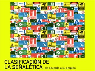 CLASIFICACIÓN DE
LA SEÑALÉTICA de acuerdo a su empleo
 