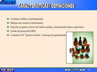 Contactos dobles, autolimpiantes;
Bloques de contacto individuales;
Fijación en panel a través de anillo metálico, dispensando llaves especiales;
Grado de protección IP66
Contactos NC “positive break”, interrupción garantizada
22--33Botones
 