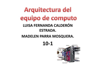LUISA FERNANDA CALDERÓN
ESTRADA.
MADELEN PARRA MOSQUERA.
10-1
 