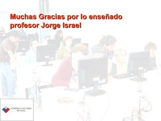 Muchas Gracias por lo enseñado profesor Jorge Israel 