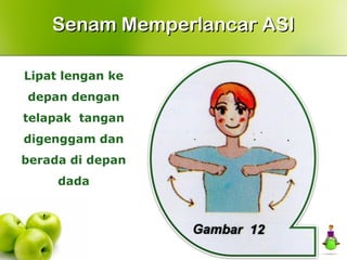 Lipat lengan ke
depan dengan
telapak tangan
digenggam dan
berada di depan
dada
Senam Memperlancar ASISenam Memperlancar ASI
 