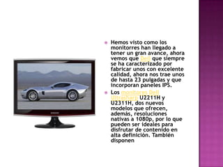 Hemos visto como los monitorres han llegado a tener un gran avance, ahora vemos que Dell que siempre se ha caracterizado por fabricar unos con excelente calidad, ahora nos trae unos de hasta 23 pulgadas y que incorporan paneles IPS.Los monitoresDell Ultrasharp U2211H y U2311H, dos nuevos modelos que ofrecen, además, resoluciones nativas a 1080p, por lo que pueden ser ideales para disfrutar de contenido en alta definición. También disponen