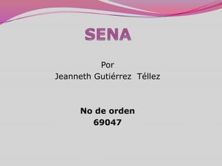 SENA Por Jeanneth Gutiérrez  Téllez No de orden 69047 