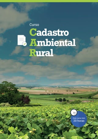 Cadastro Ambiental Rural | Módulo 2 1
Cadastro
Ambiental
Rural
Este curso tem
20 horas
Curso
 