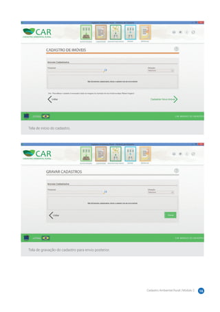 Cadastro Ambiental Rural | Módulo 2 16
Tela de início do cadastro.
Tela de gravação do cadastro para envio posterior.
 