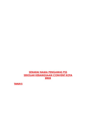 SENARAI NAMA PENGAWAS PSS
SEKOLAH KEBANGSAAN CONVENT KOTA
2015
TAHUN 5
 
