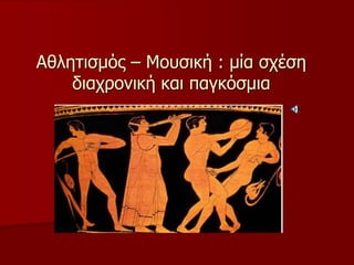 Αθλητισμός – Μουσική : μία σχέση
διαχρονική και παγκόσμια
 