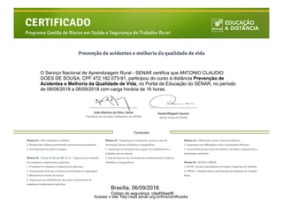 O Serviço Nacional de Aprendizagem Rural - SENAR certifica que ANTONIO CLAUDIO
GOES DE SOUSA, CPF 472.182.073-91, participou do curso à distância Prevenção de
Acidentes e Melhoria da Qualidade de Vida, no Portal de Educação do SENAR, no período
de 08/08/2018 a 06/09/2018 com carga horária de 16 horas.
Brasília, 06/09/2018.
Acesse o site: http://ead.senar.org.br/lms/certificado/
Código de segurança: cda405ae06
 