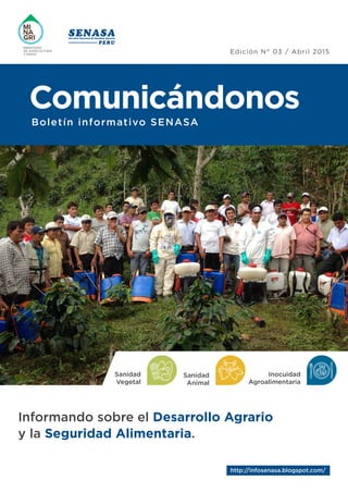 Edición N° 03 / Abril 2015
Comunicándonos
Boletín informativo SENASA
Informando sobre el Desarrollo Agrario
y la Seguridad Alimentaria.
http://infosenasa.blogspot.com/
 