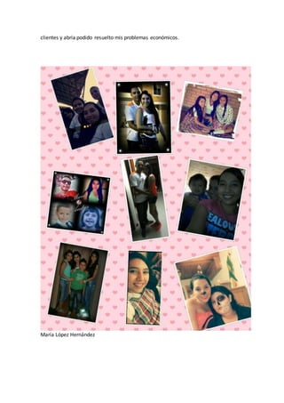 clientes y abría podido resuelto mis problemas económicos.
María López Hernández
 