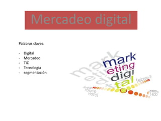 Mercadeo digital
Palabras claves:
- Digital
- Mercadeo
- TIC
- Tecnología
- segmentación
 