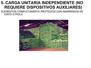 5. CARGA UNITARIA INDEPENDIENTE (NO
REQUIERE DISPOSITIVOS AUXILIARES)
ELEMENTOS COMPLETAMENTE PROTEGIOS CON AMARRADOS DE
CINTA O PIOLA
 