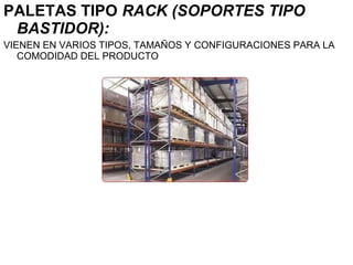 PALETAS TIPO RACK (SOPORTES TIPO
BASTIDOR):
VIENEN EN VARIOS TIPOS, TAMAÑOS Y CONFIGURACIONES PARA LA
COMODIDAD DEL PRODUCTO
 