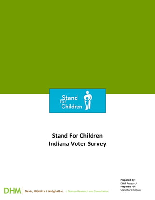 Stand For Children
Indiana Voter Survey




                       Prepared By:
                       DHM Research
                       Prepared For:
                       Stand for Children
 