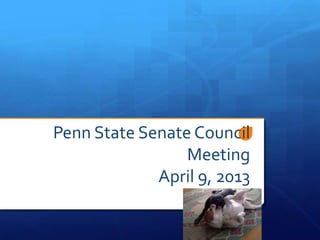 Penn State Senate Council
                 Meeting
             April 9, 2013
 