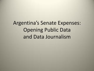 Argentina’s Senate Expenses:
    Opening Public Data
    and Data Journalism
 