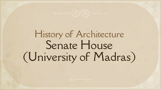 History of Architecture
Senate House
(University of Madras)
 