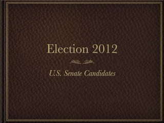 Election 2012
U.S. Senate Candidates
 