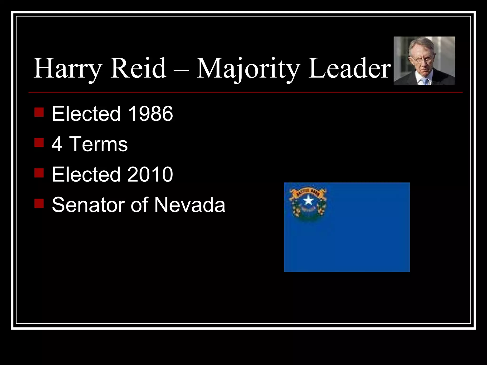 Harry Reid – Majority Leader Elected 1986 4 Terms Elected 2010 Senator of Nevada