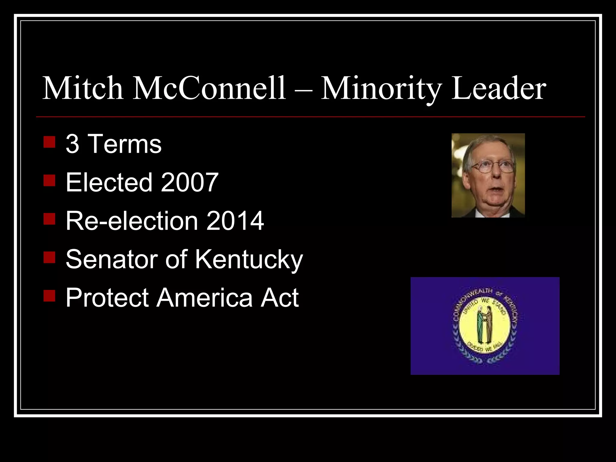 Mitch McConnell – Minority Leader 3 Terms Elected 2007 Re-election 2014 Senator of Kentucky Protect America Act