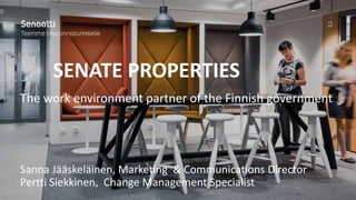 SENATE PROPERTIES
The work environment partner of the Finnish government
Sanna Jääskeläinen, Marketing & Communications Director
Pertti Siekkinen, Change Management Specialist
 