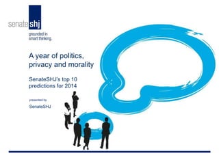 A year of politics,
privacy and morality
SenateSHJ’s top 10
predictions for 2014
presented by

SenateSHJ

 