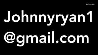 @johnnyryan
Johnnyryan1
@gmail.com
 