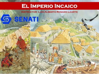El Imperio Incaico
Instructor: Luis Alberto Rosado Loarte
 