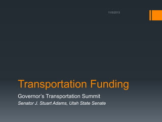 Transportation Funding
Governor’s Transportation Summit
Senator J. Stuart Adams, Utah State Senate

 