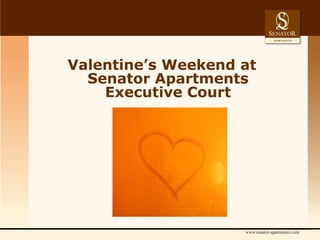 Valentine’s Weekend at
  Senator Apartments
    Executive Court
 