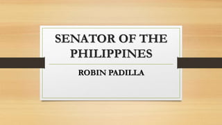 SENATOR OF THE
PHILIPPINES
ROBIN PADILLA
 