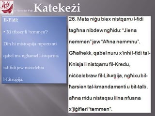11.10.12 – 24.11.13
Il-Fidi:
• Xi tfisser li ‘temmen’?
Din hi mistoqsija mportanti
qabel ma ngħamel l-istqarrija
tal-fidi jew niċċelebra
l-Litruġija.
 