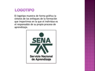El logotipo muestra de forma gráfica la
síntesis de los enfoques de la formación
que impartimos en la que el individuo es
el responsable de su propio proceso de
aprendizaje.
 